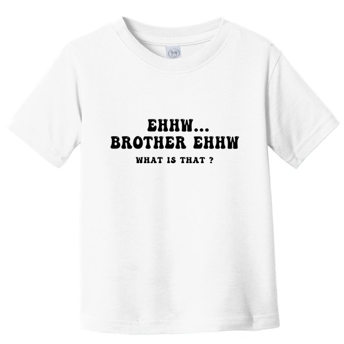 Funny Meme Ew Brother Ew What Is That Toddler T-Shirt