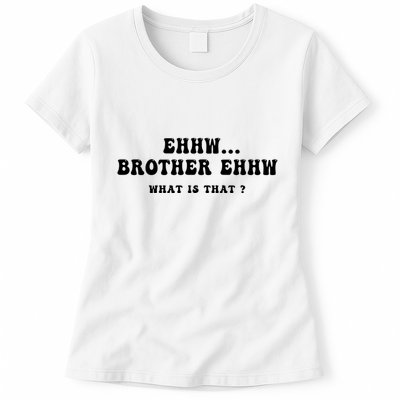 Funny Meme Ew Brother Ew What Is That Womens T-Shirt