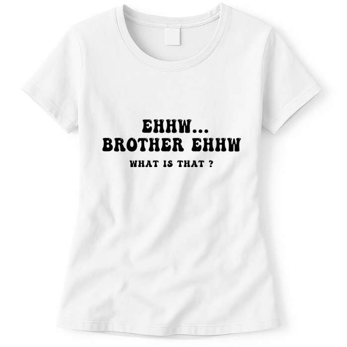 Funny Meme Ew Brother Ew What Is That Womens T-Shirt