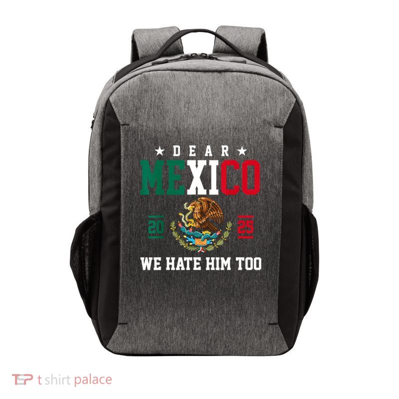 Funny Mexican Empathy Dear Mexico We Hate Him Too Flag Vector Backpack