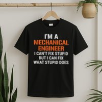 Funny Mechanical Engineer I Can't Fix Stupid T-Shirt
