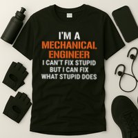 Funny Mechanical Engineer I Can't Fix Stupid T-Shirt