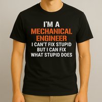 Funny Mechanical Engineer I Can't Fix Stupid T-Shirt