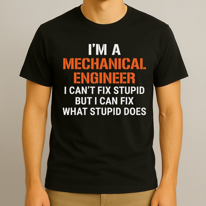 Funny Mechanical Engineer I Can't Fix Stupid T-Shirt