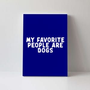 Funny My Favorite People Are Dogs Saying Quote Funny Cute Gift Canvas