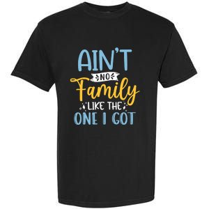 Funny Matching Family Aint No Family Like the One I Got Garment-Dyed Heavyweight T-Shirt