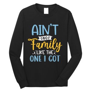 Funny Matching Family Aint No Family Like the One I Got Long Sleeve Shirt