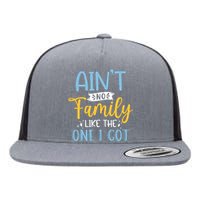 Funny Matching Family Aint No Family Like the One I Got Flat Bill Trucker Hat