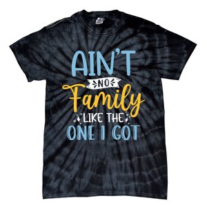 Funny Matching Family Aint No Family Like the One I Got Tie-Dye T-Shirt