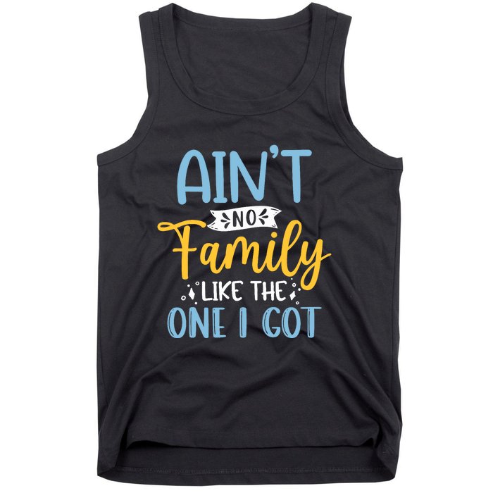 Funny Matching Family Aint No Family Like the One I Got Tank Top