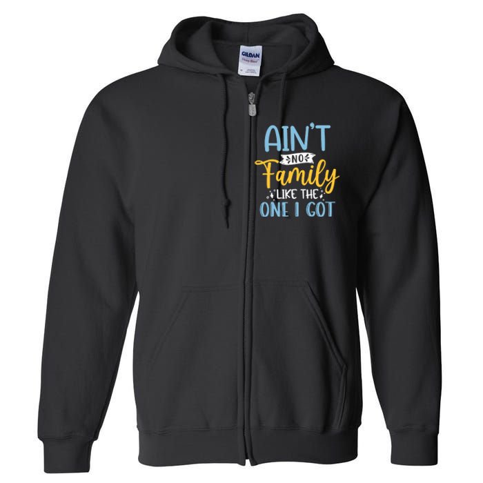 Funny Matching Family Aint No Family Like the One I Got Full Zip Hoodie