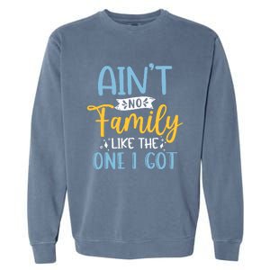 Funny Matching Family Aint No Family Like the One I Got Garment-Dyed Sweatshirt