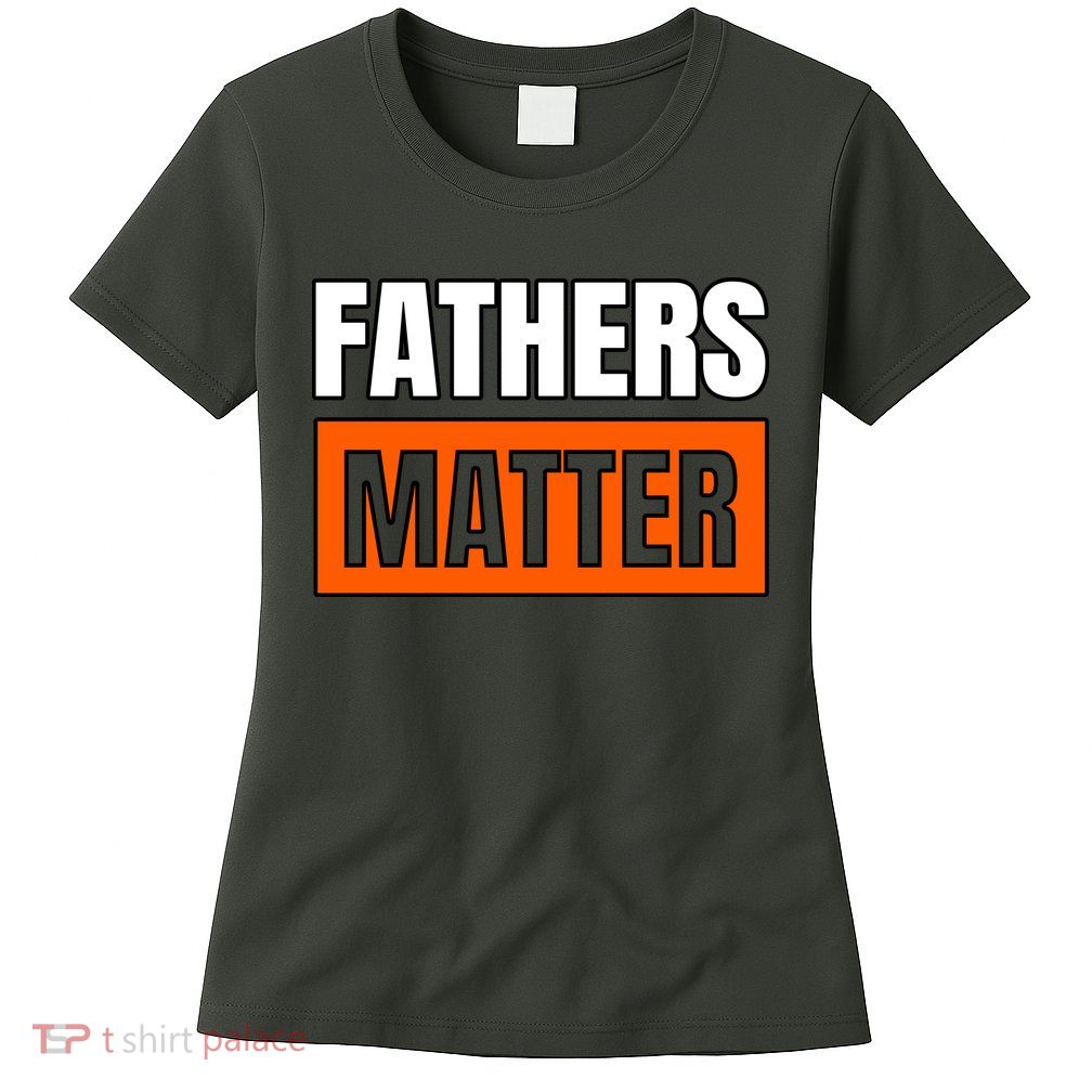 Fathers Matter Womens T-Shirt