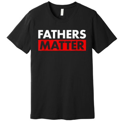 Fathers Matter Funny Farther’s Day Premium T-Shirt