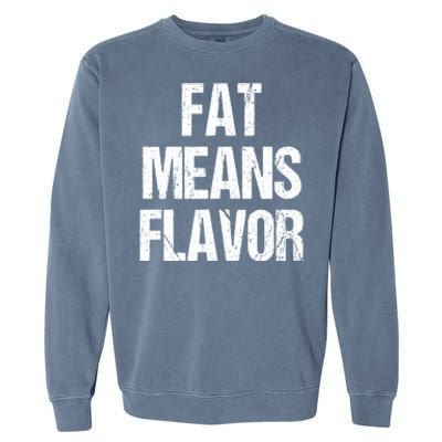 Fat Means Flavor Bbq Grill Barbecue Gift Garment-Dyed Sweatshirt