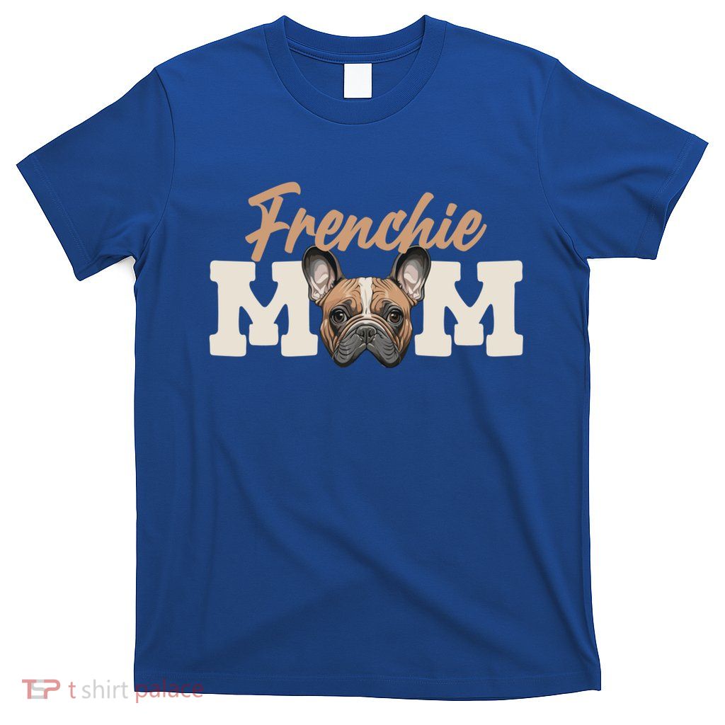 Frenchie Mom French Bulldog Owner Frenchie Lover Gift T-Shirt