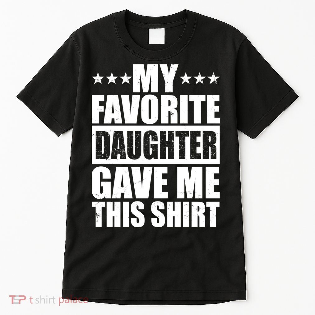 Funny My Favorite Daughter Gave Me This Tall T-Shirt