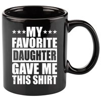 Funny My Favorite Daughter Gave Me This 11oz C Handle Ceramic Mug