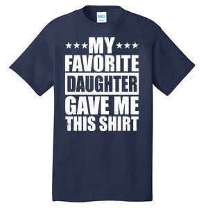 Funny My Favorite Daughter Gave Me This Tall T-Shirt