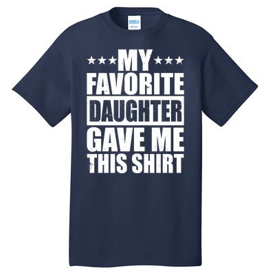 Funny My Favorite Daughter Gave Me This Tall T-Shirt