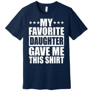 Funny My Favorite Daughter Gave Me This Premium T-Shirt