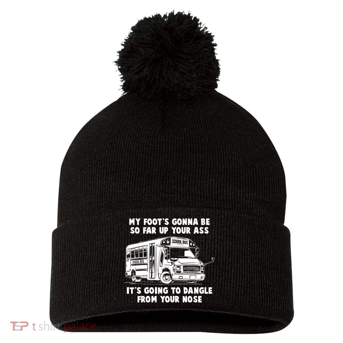 Funny My Foot's Gonna Be So Far Up Your Ass Pom Pom 12in Knit Beanie