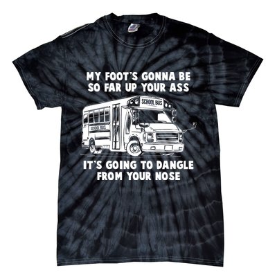 Funny My Foot's Gonna Be So Far Up Your Ass Tie-Dye T-Shirt