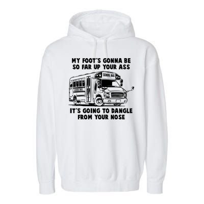 Funny My Foot's Gonna Be So Far Up Your Ass Garment-Dyed Fleece Hoodie