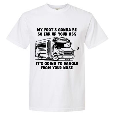 Funny My Foot's Gonna Be So Far Up Your Ass Garment-Dyed Heavyweight T-Shirt