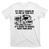 Funny My Foot's Gonna Be So Far Up Your Ass T-Shirt