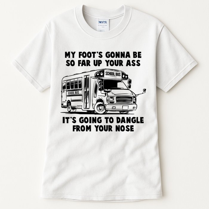 Funny My Foot's Gonna Be So Far Up Your Ass Tall T-Shirt