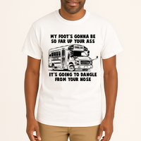 Funny My Foot's Gonna Be So Far Up Your Ass Tall T-Shirt
