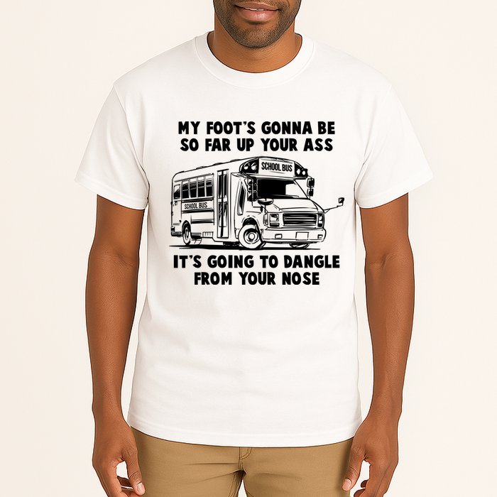 Funny My Foot's Gonna Be So Far Up Your Ass Tall T-Shirt