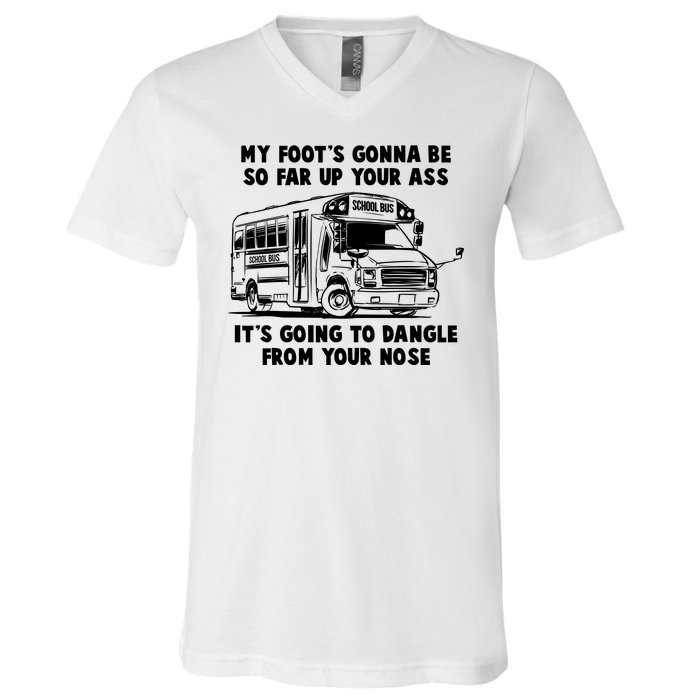 Funny My Foot's Gonna Be So Far Up Your Ass V-Neck T-Shirt