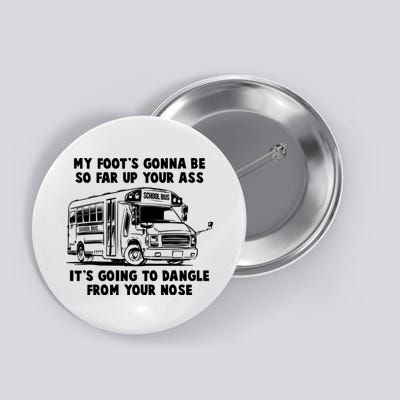 Funny My Foot's Gonna Be So Far Up Your Ass Button