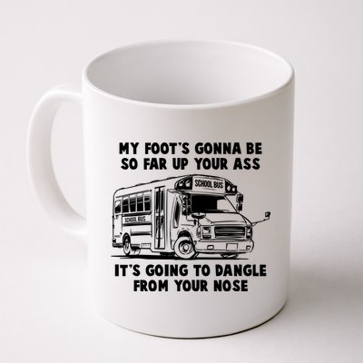 Funny My Foot's Gonna Be So Far Up Your Ass Mug