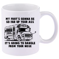 Funny My Foot's Gonna Be So Far Up Your Ass 11oz C Handle Ceramic Mug