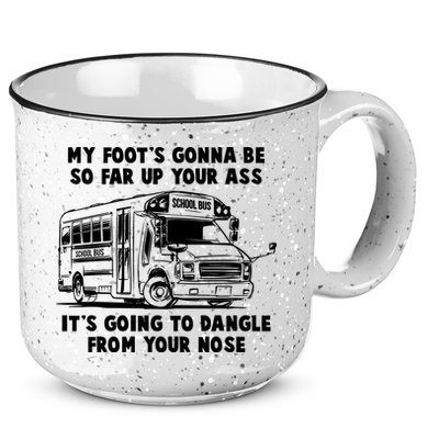 Funny My Foot's Gonna Be So Far Up Your Ass 15oz Campfire Ceramic Mug