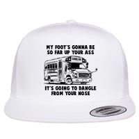 Funny My Foot's Gonna Be So Far Up Your Ass Flatbill Hat