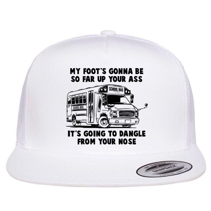 Funny My Foot's Gonna Be So Far Up Your Ass Flatbill Hat