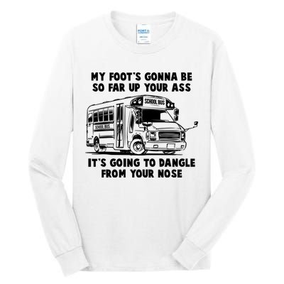 Funny My Foot's Gonna Be So Far Up Your Ass Tall Long Sleeve T-Shirt