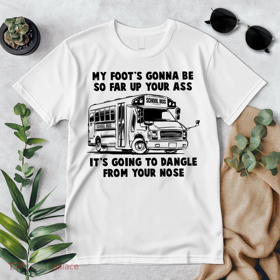 Funny My Foot's Gonna Be So Far Up Your Ass Premium T-Shirt
