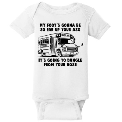 Funny My Foot's Gonna Be So Far Up Your Ass Baby Bodysuit