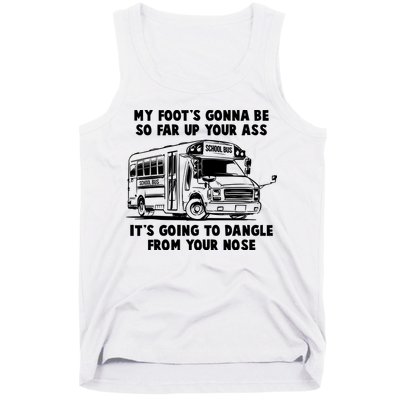 Funny My Foot's Gonna Be So Far Up Your Ass Tank Top