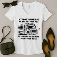 Funny My Foot's Gonna Be So Far Up Your Ass Women's V-Neck T-Shirt