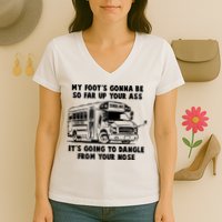 Funny My Foot's Gonna Be So Far Up Your Ass Women's V-Neck T-Shirt