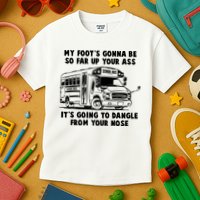 Funny My Foot's Gonna Be So Far Up Your Ass Kids T-Shirt