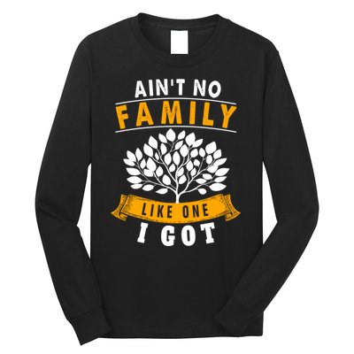 Funny Matching Family Gift Aint No Family Like The One I Got Long Sleeve Shirt