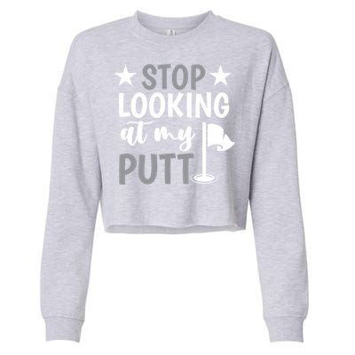 Funny Mini Golf Stop Looking At My Putt Miniature Golfing Gift Cropped Pullover Crew