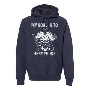 Funny My Goal Is To Deny Yours Hockey Goalie Ice Hockey Premium Hoodie